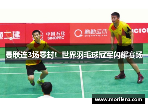 曼联连3场零封！世界羽毛球冠军闪耀赛场